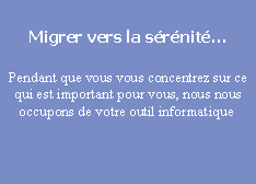 Zone de Texte: Migrer vers la srnitPendant que vous vous concentrez sur ce qui est important pour vous, nous nous occupons de votre outil informatique.